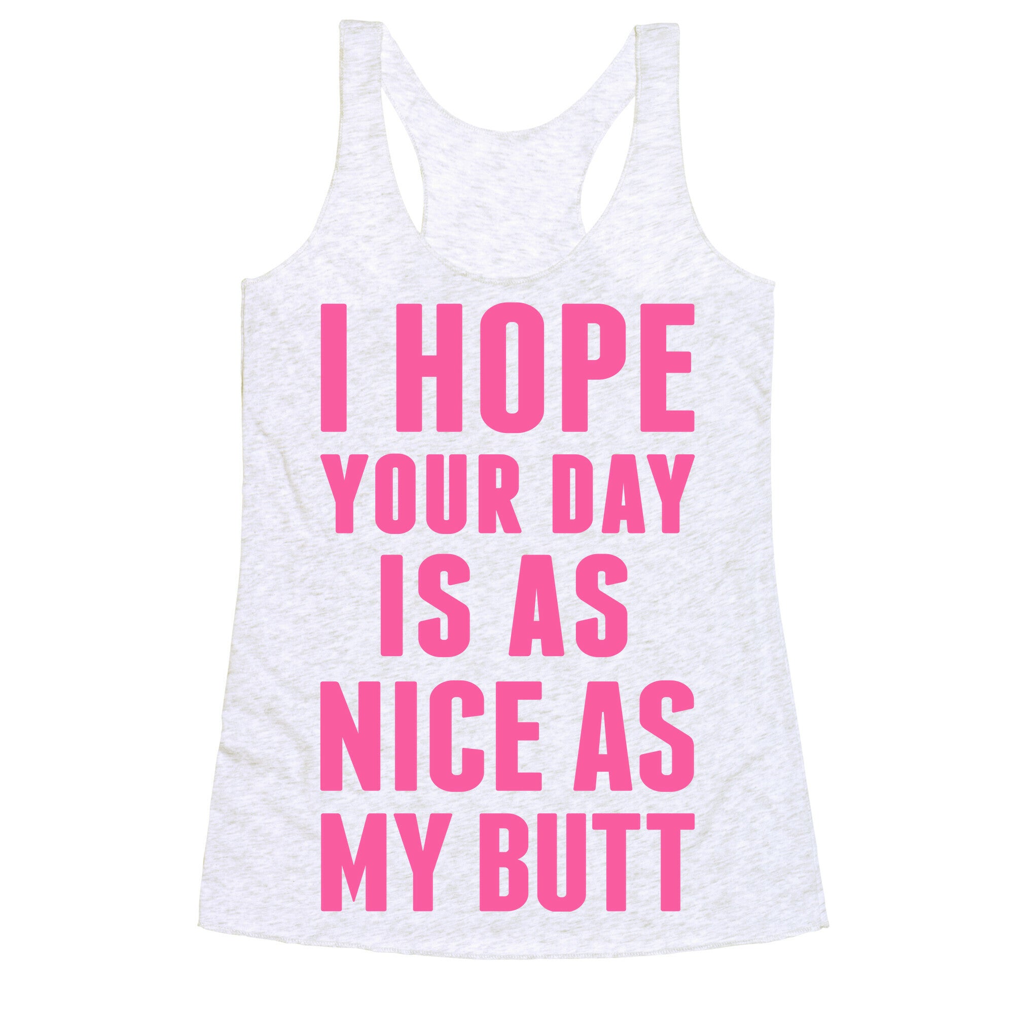 I Hope Your Day Is As  Nice As My Butt Racerback Tank